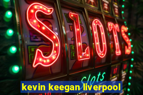 kevin keegan liverpool