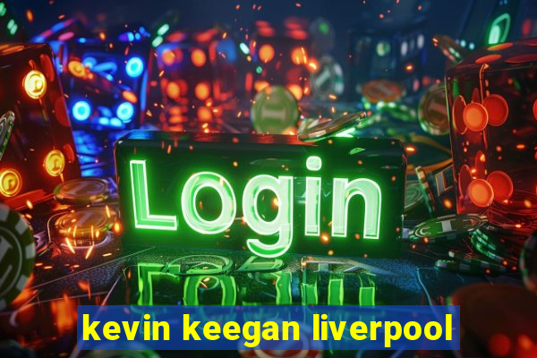 kevin keegan liverpool