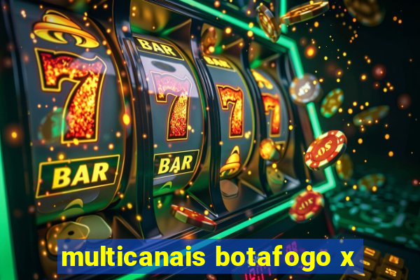 multicanais botafogo x