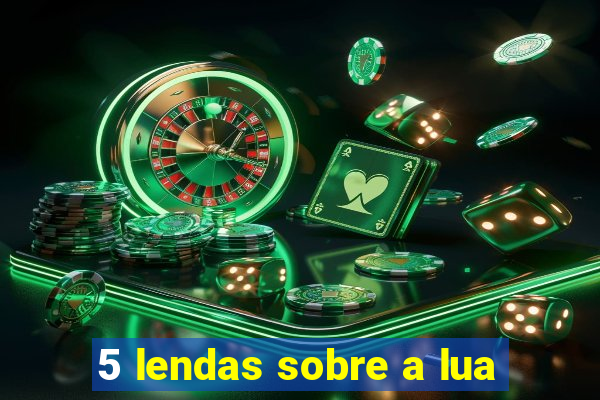 5 lendas sobre a lua