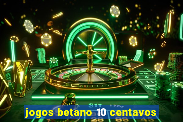 jogos betano 10 centavos