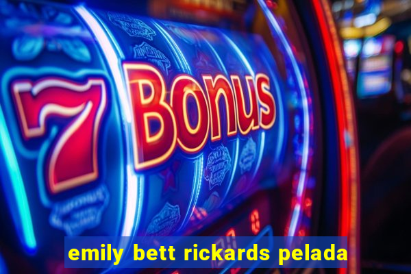 emily bett rickards pelada