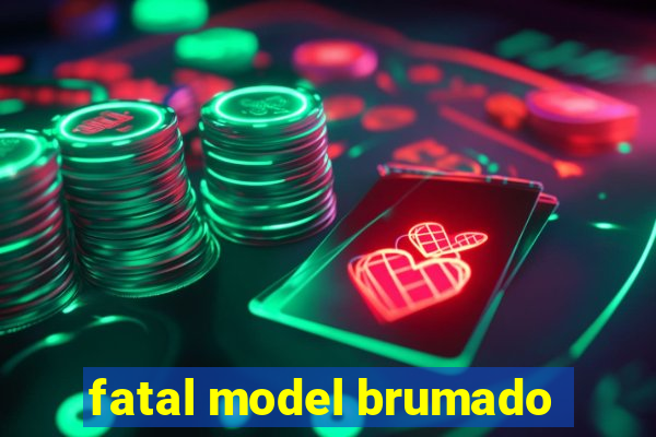 fatal model brumado
