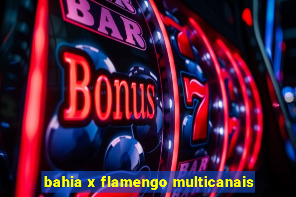 bahia x flamengo multicanais