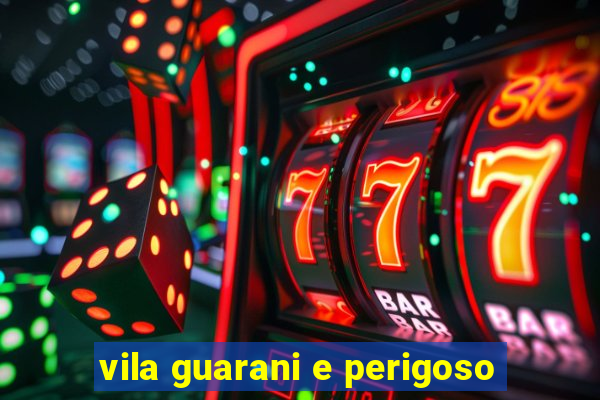 vila guarani e perigoso