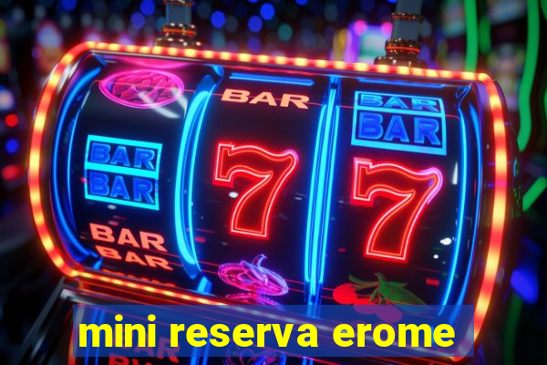 mini reserva erome