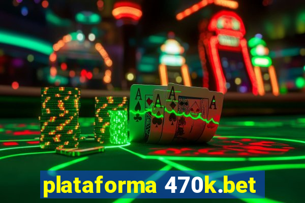plataforma 470k.bet