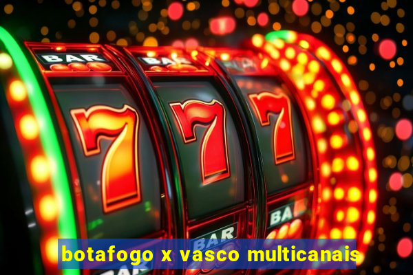 botafogo x vasco multicanais