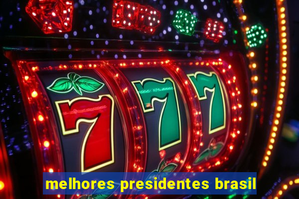 melhores presidentes brasil