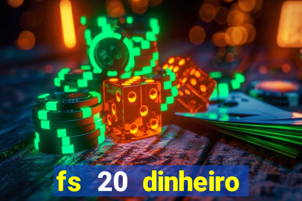 fs 20 dinheiro infinito download