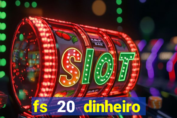 fs 20 dinheiro infinito download