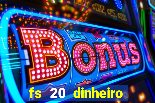 fs 20 dinheiro infinito download