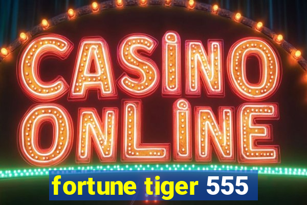 fortune tiger 555