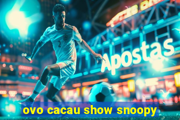 ovo cacau show snoopy