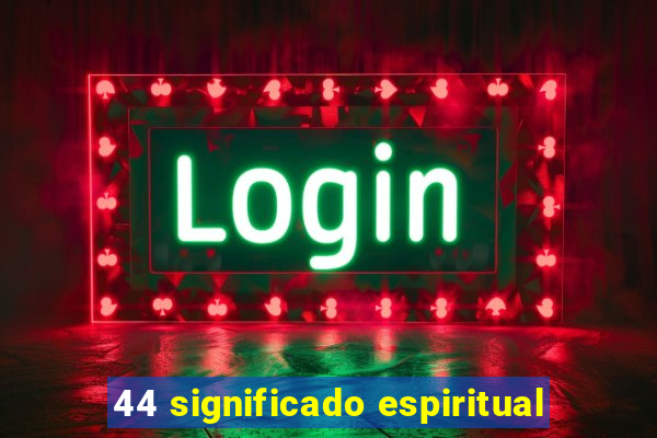 44 significado espiritual