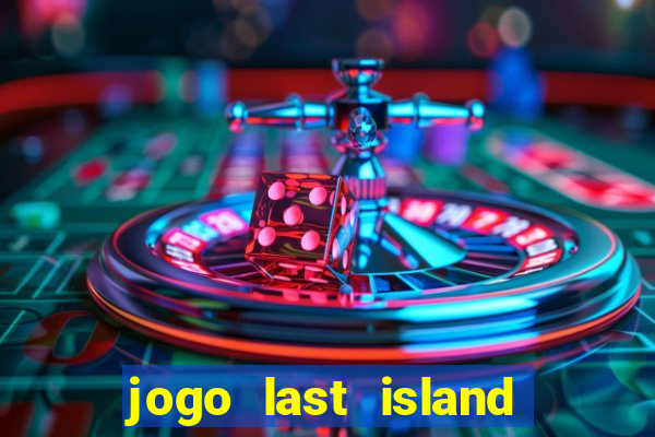 jogo last island of survival