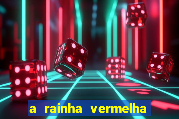 a rainha vermelha tem hot