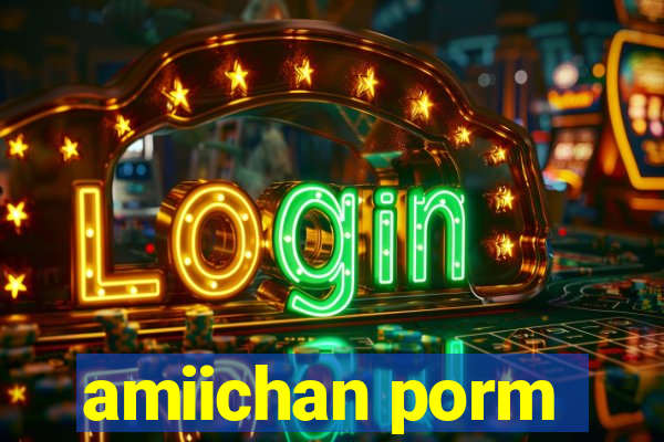 amiichan porm