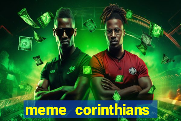 meme corinthians zuando o palmeiras