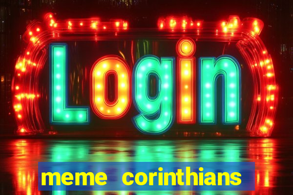 meme corinthians zuando o palmeiras
