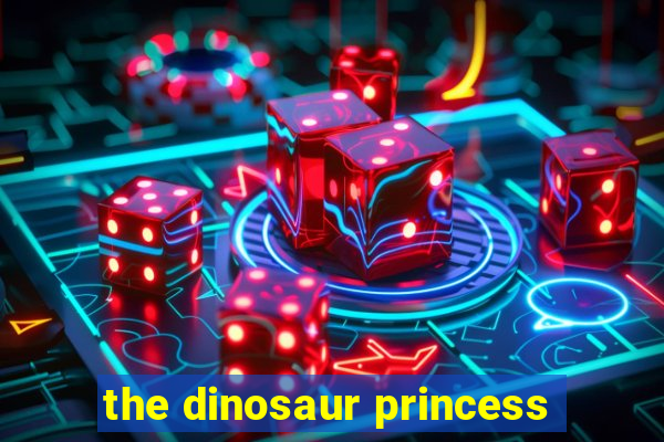 the dinosaur princess