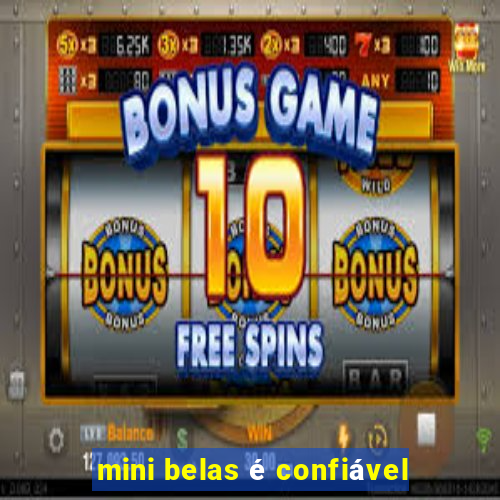 mini belas é confiável