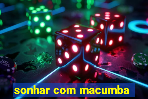 sonhar com macumba