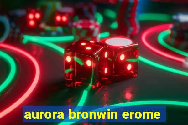 aurora bronwin erome