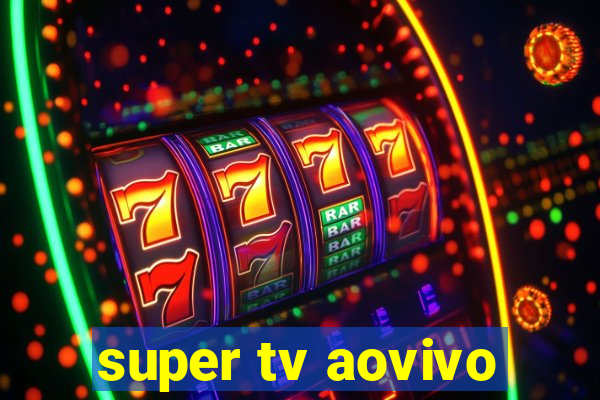 super tv aovivo