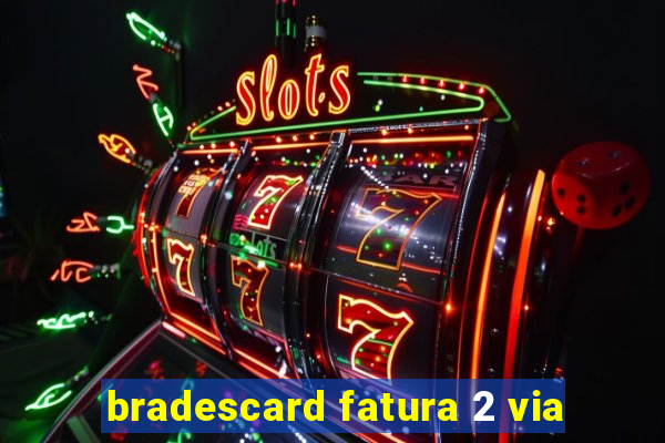 bradescard fatura 2 via
