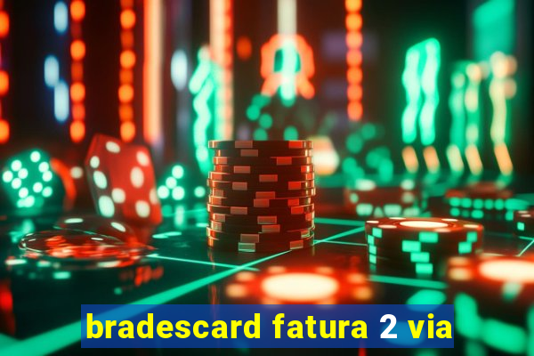 bradescard fatura 2 via