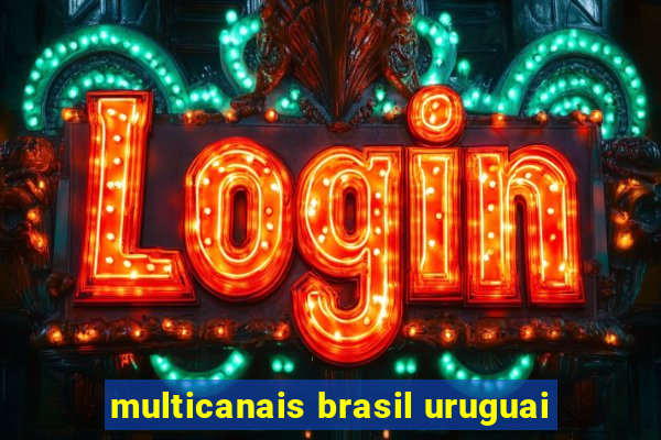 multicanais brasil uruguai