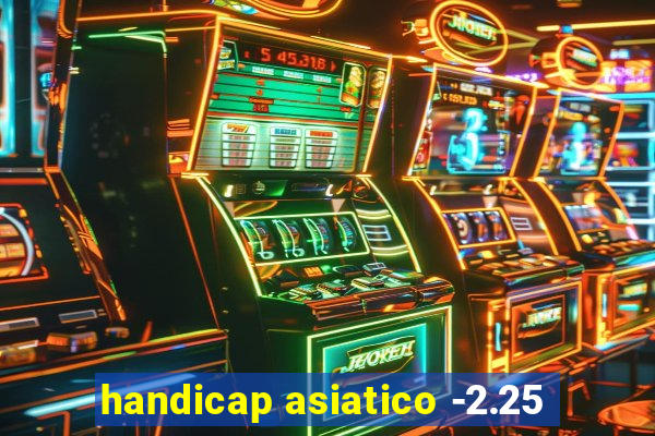 handicap asiatico -2.25