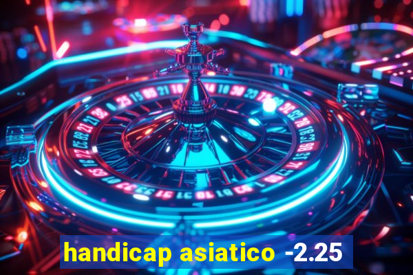 handicap asiatico -2.25