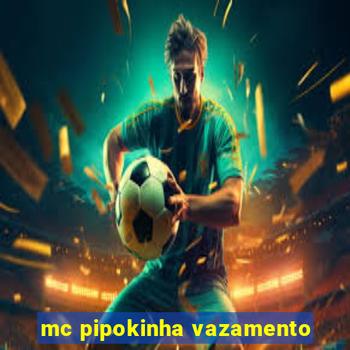 mc pipokinha vazamento