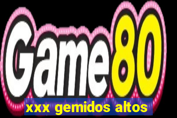 xxx gemidos altos