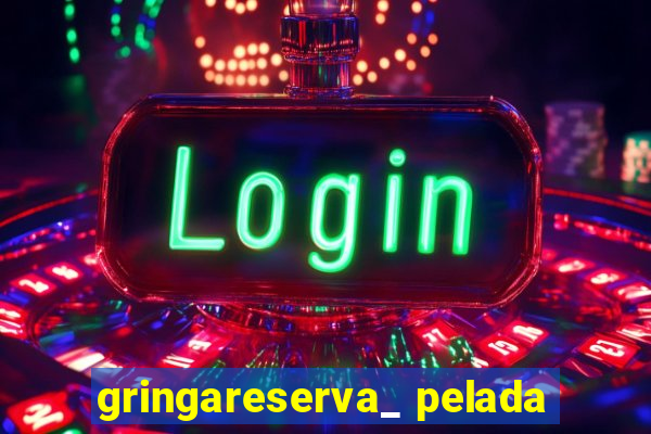 gringareserva_ pelada