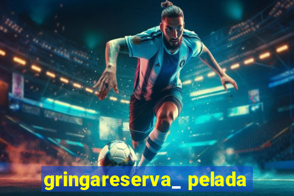 gringareserva_ pelada