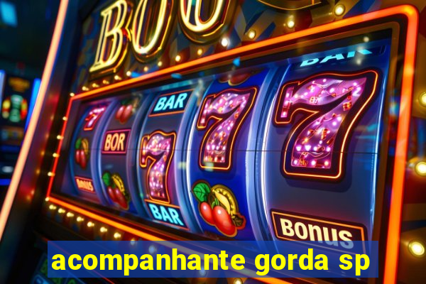 acompanhante gorda sp