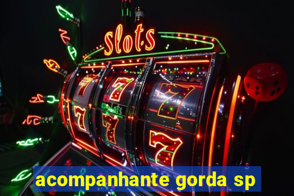 acompanhante gorda sp