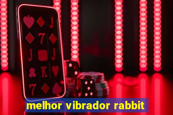 melhor vibrador rabbit