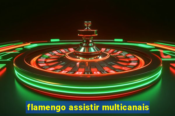 flamengo assistir multicanais