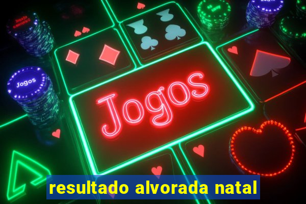 resultado alvorada natal