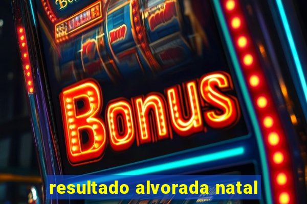 resultado alvorada natal