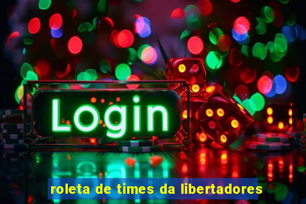 roleta de times da libertadores