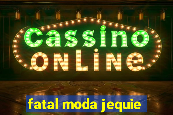 fatal moda jequie