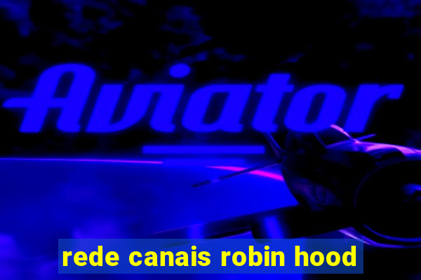 rede canais robin hood