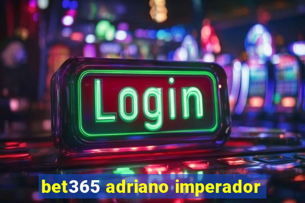 bet365 adriano imperador