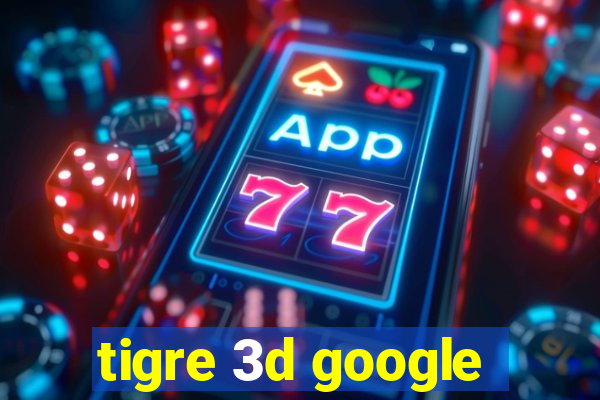 tigre 3d google