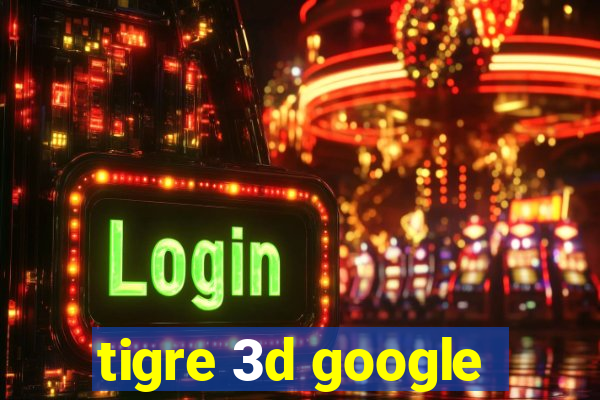 tigre 3d google